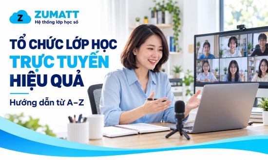 Hướng dẫn cách tổ chức lớp học trực tuyến hiệu quả từ A-Z