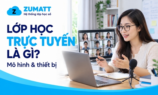 Lớp học trực tuyến là gì? Mô hình và thiết bị chuẩn hóa