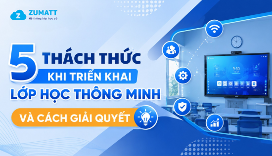 5 Thách Thức Khi Triển Khai Lớp Học Thông Minh Và Cách Giải Quyết