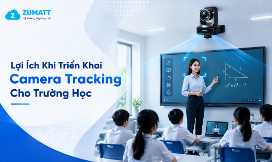 Lợi Ích Khi Triển Khai Camera Tracking Cho Trường Học Trong Mô Hình Lớp Học Thông Minh